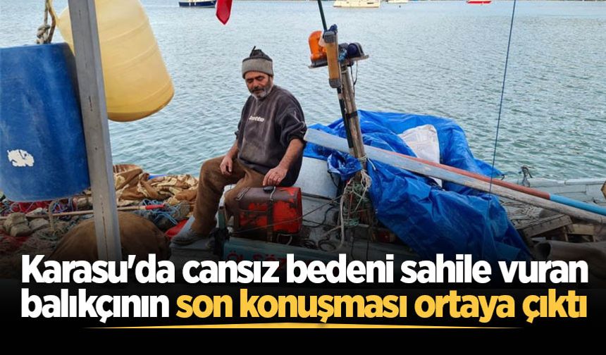 Karasu'da cansız bedeni sahile vuran balıkçının son konuşması ortaya çıktı