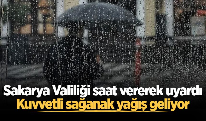 Sakarya Valiliği saat vererek uyardı: Kuvvetli sağanak yağış geliyor