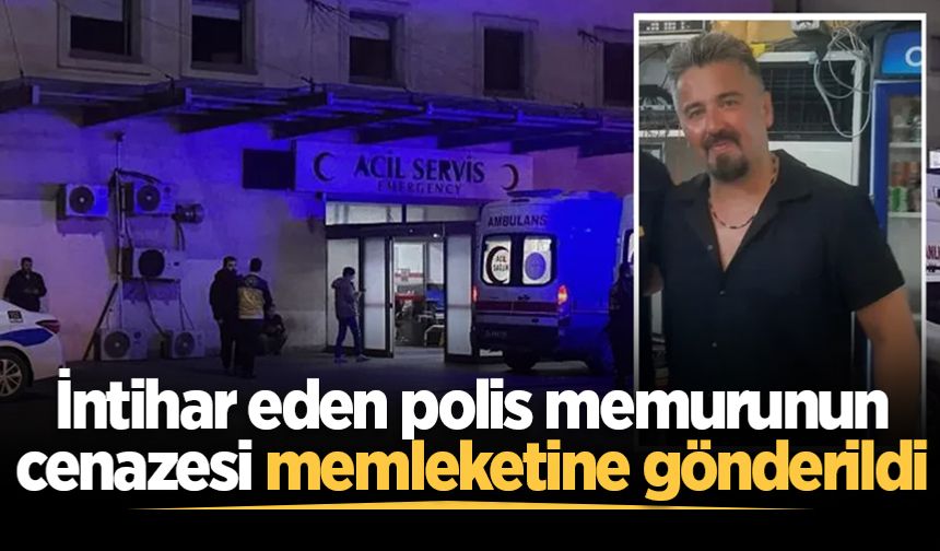 İntihar eden polis memurunun cenazesi memleketine gönderildi