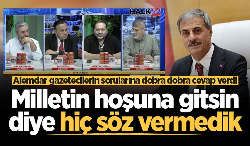 Başkan Alemdar dobra dobra cevap verdi: Milletin hoşuna gitsin diye hiç söz vermedik