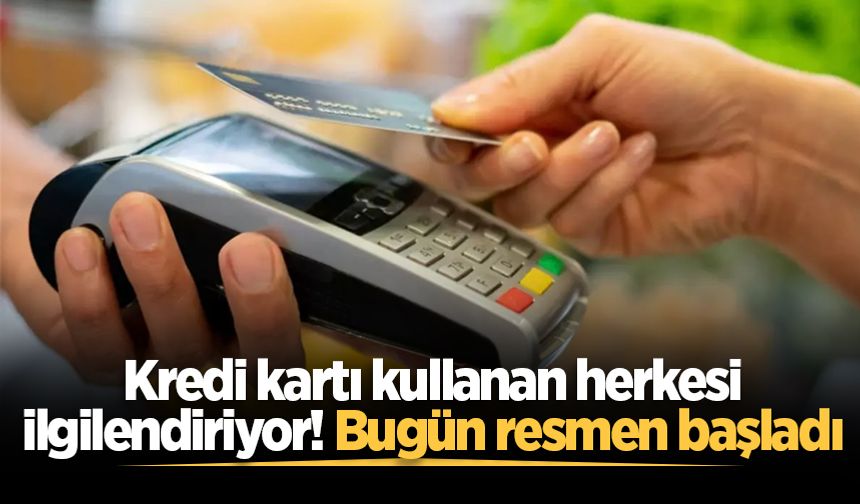 Kredi kartı kullanan herkesi ilgilendiriyor! Bugün resmen başladı