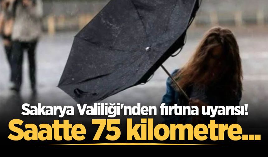 Sakarya Valiliği'nden fırtına uyarısı! Saatte 75 kilometre...