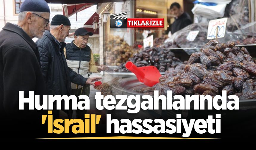 Hurma tezgahlarında 'İsrail' hassasiyeti