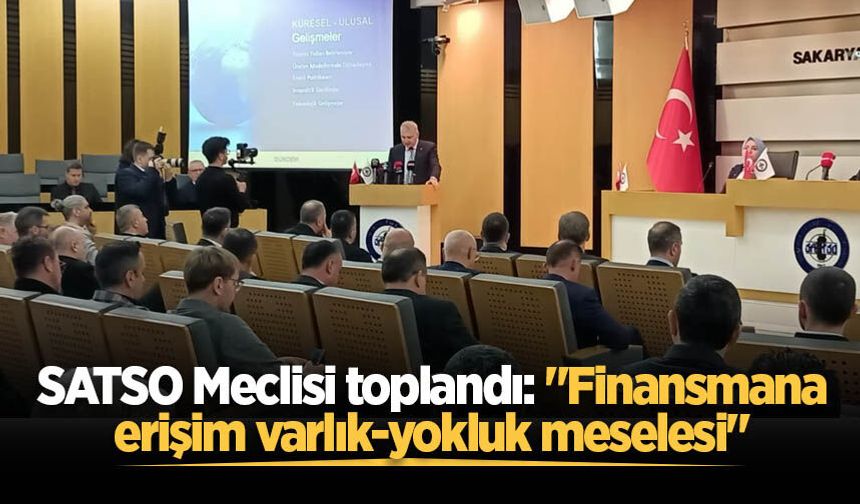 SATSO Meclisi toplandı: "Finansmana erişim varlık-yokluk meselesi"