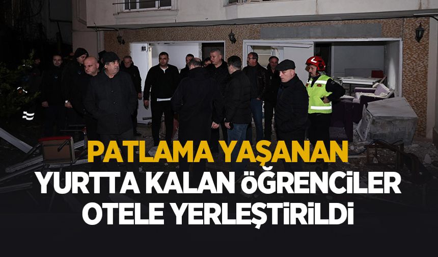 Patlama yaşanan yurtta kalan öğrencile rotele yerleştirildi