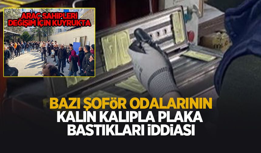Bazı şoför odalarının kalın harf ve rakamlı plaka bastığı iddiası