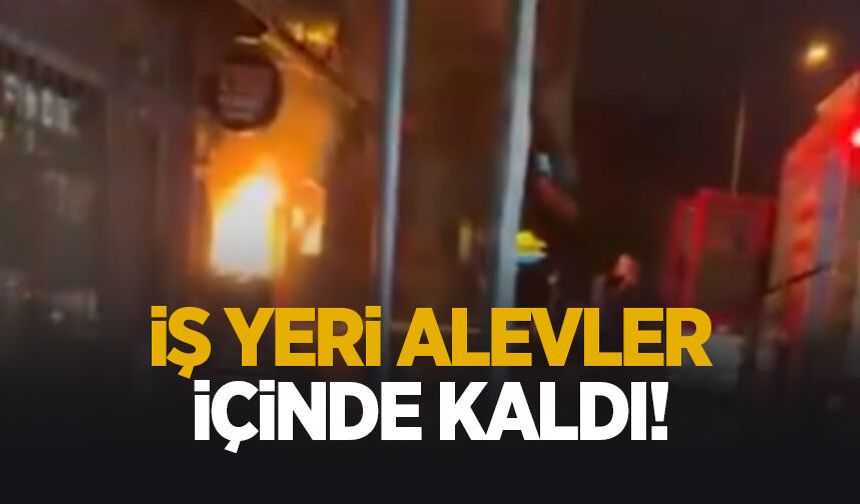 İş yeri alevler içinde kaldı
