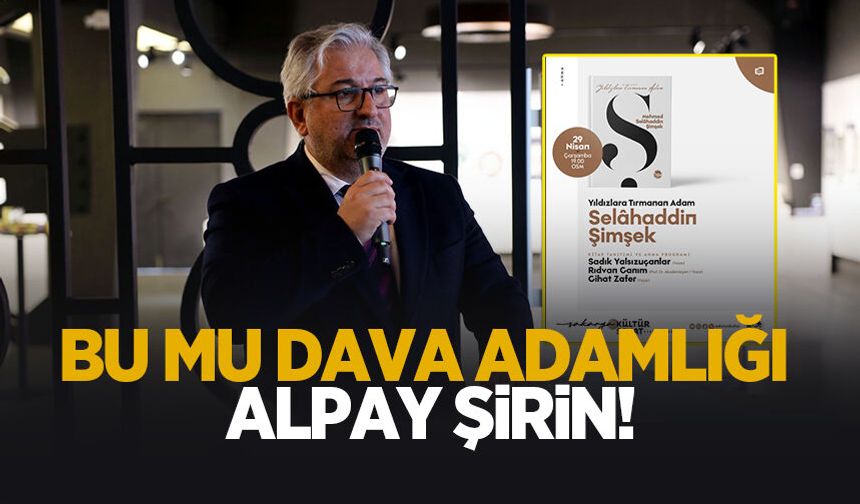 Bu mu dava adamlığı Alpay Şirin!