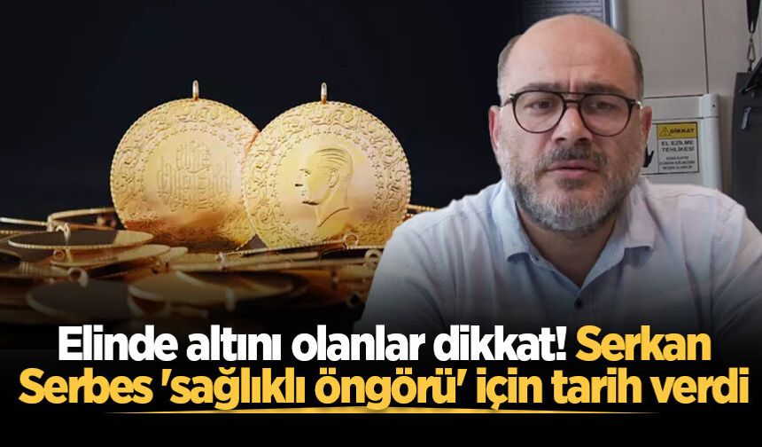 Elinde altını olanlar dikkat! Serkan Serbes 'sağlıklı öngörü' için tarih verdi
