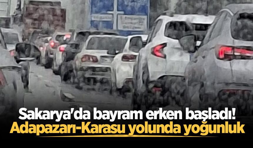 Sakarya'da bayram erken başladı! Adapazarı-Karasu yolunda yoğunluk