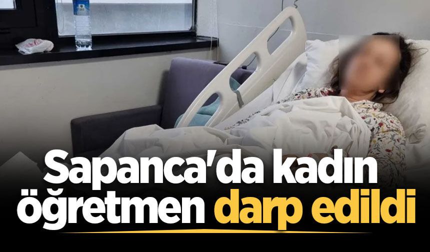 Sapanca'da kadın öğretmen darp edildi