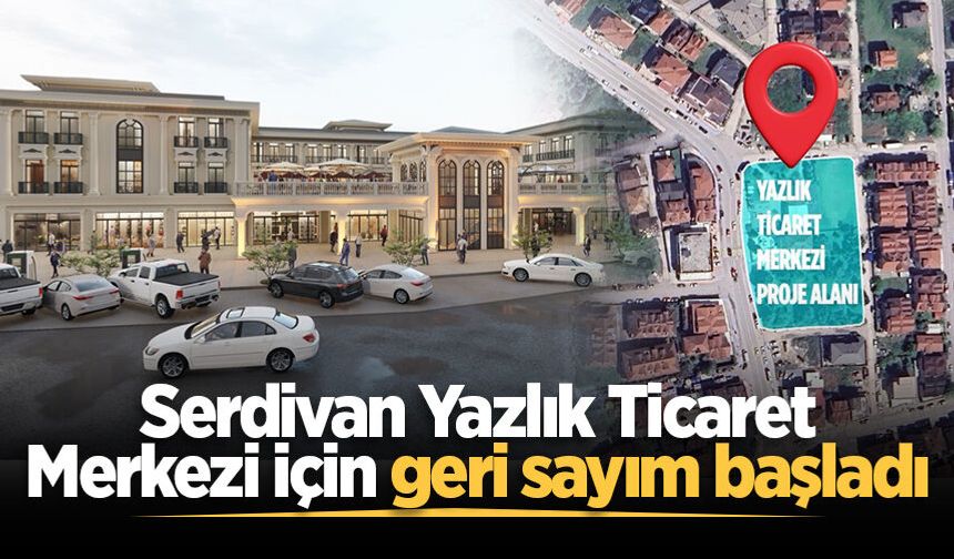 Serdivan Yazlık Ticaret Merkezi için geri sayım başladı