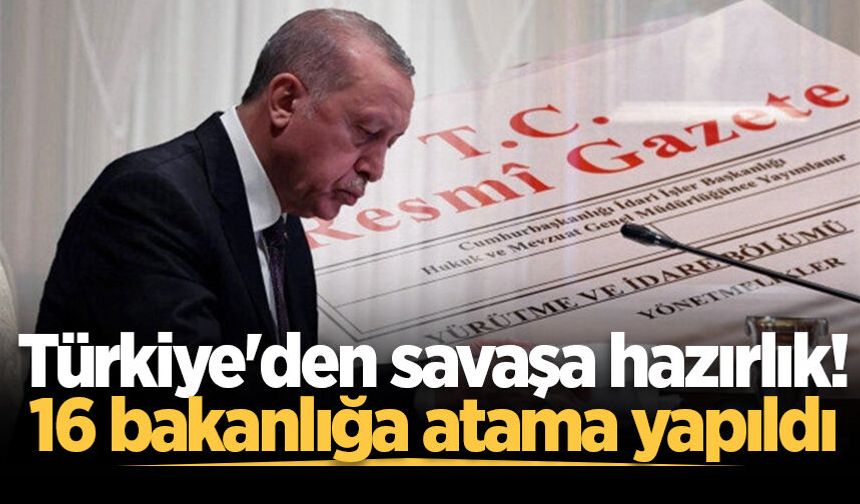 Türkiye'den savaşa ve afete hazırlık! 16 bakanlığa atama yapıldı