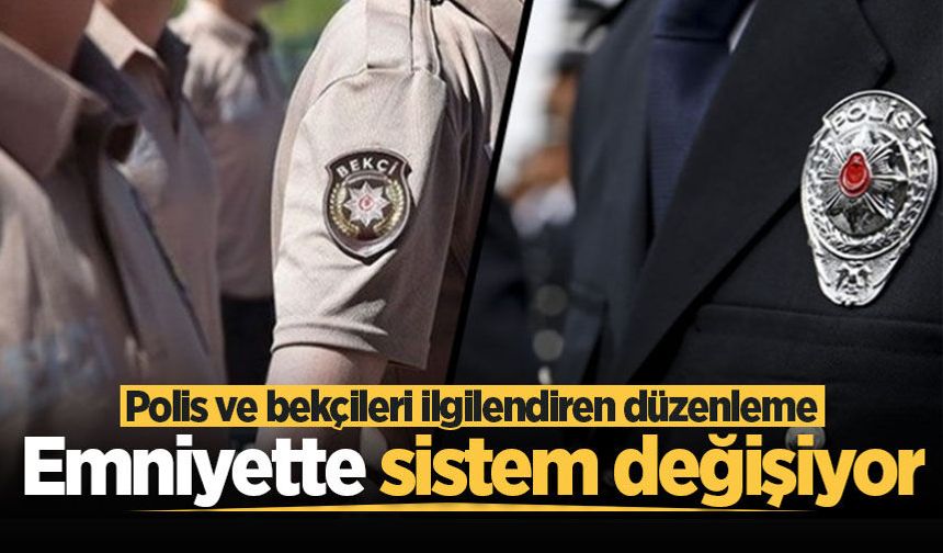 Polis ve bekçiler için yeni dönem! Emniyette sistem değişiyor