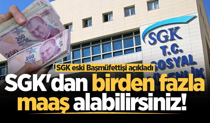 SGK'dan birden fazla maaş alabilirsiniz! SGK eski Başmüfettişi açıkladı