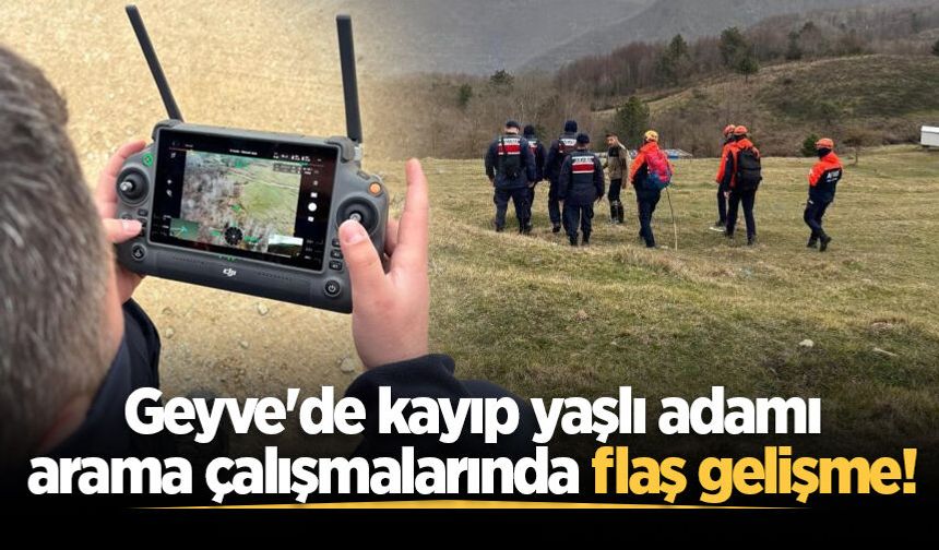 Geyve'de kayıp yaşlı adamı arama çalışmalarına flaş gelişme!
