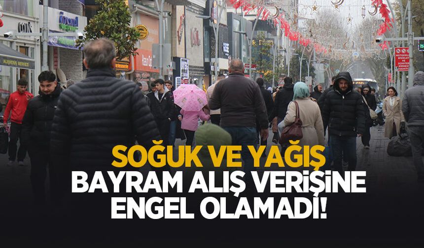 Soğuk hava ve yağmur bayram alışverişine engel olamadı