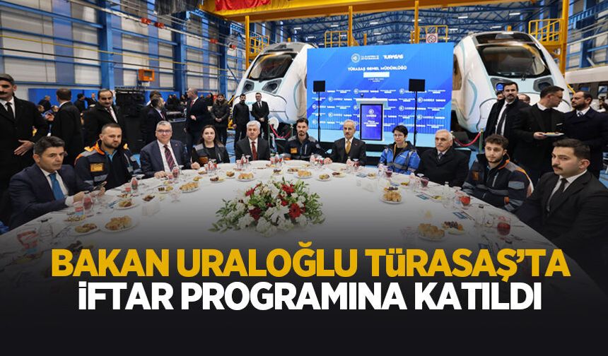 Bakan Uraloğlu, TÜRASAŞ’ta işçilerle iftar yaptı