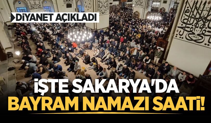 Sakarya'da bayram namazı saat kaçta kılınacak? İşte cevabı...