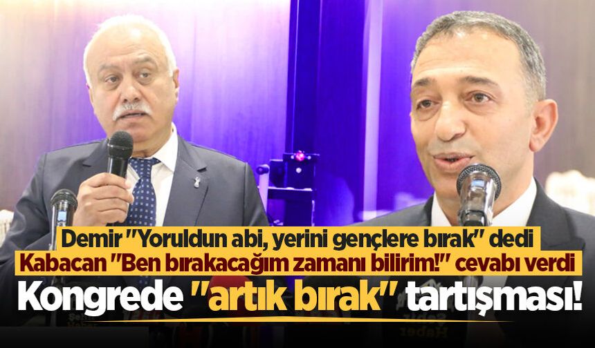 Demir "Yoruldun abi, yerini gençlere bırak" dedi, Kabacan "Ben bırakacağım zamanı bilirim!" cevabı verdi