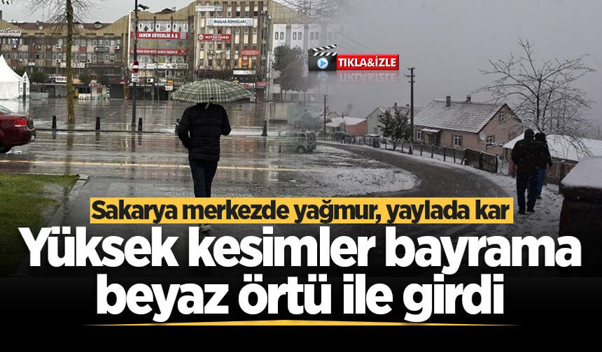 Sakarya merkezde yağmur, yaylada kar: Yüksek kesimler bayrama beyaz örtü ile girdi
