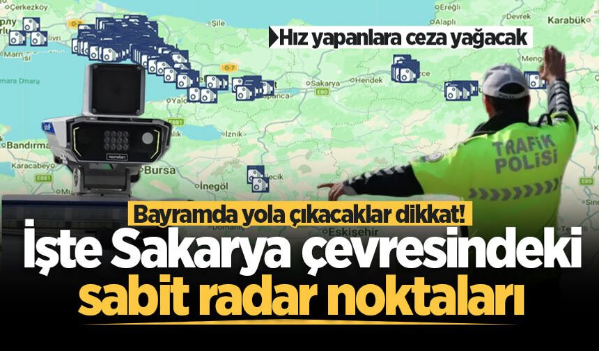 Bayramda yola çıkacaklar dikkat! İşte Sakarya çevresindeki sabit radar noktaları