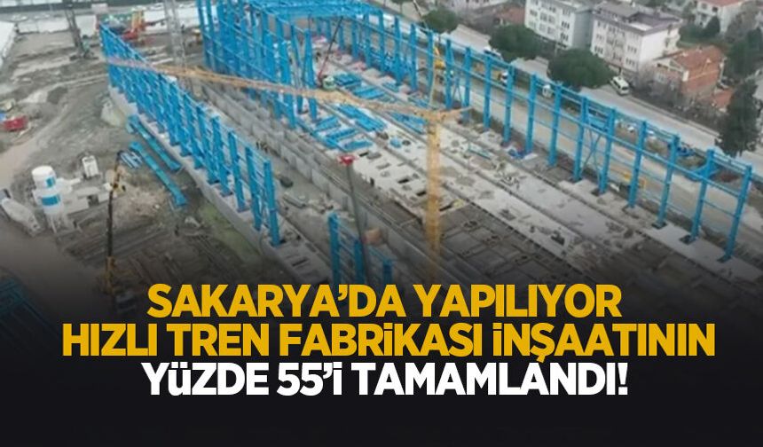 4,5 ayda yüzde 55; Türkiye’nin İlk Hızlı Tren Fabrikası inşaatı hızla yükseliyor