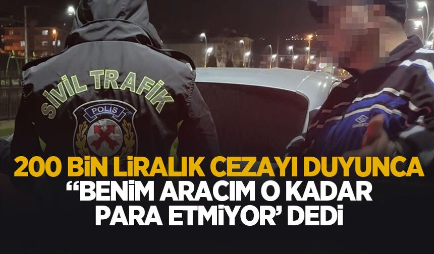 Ehliyetsiz yakalandı, 200 bin lira ceza yedi