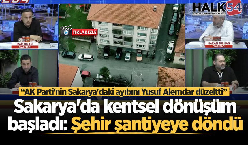 Sakarya'da kentsel dönüşüm başladı: “Şehir şantiyeye döndü”