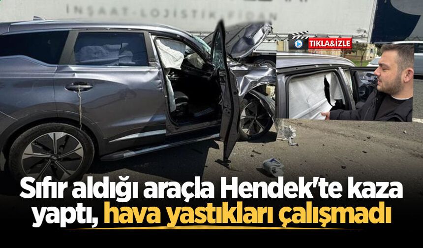 Sıfır aldığı araçla Hendek'te kaza yaptı, hava yastıkları çalışmadı: Sürücü firmaya dava açtı
