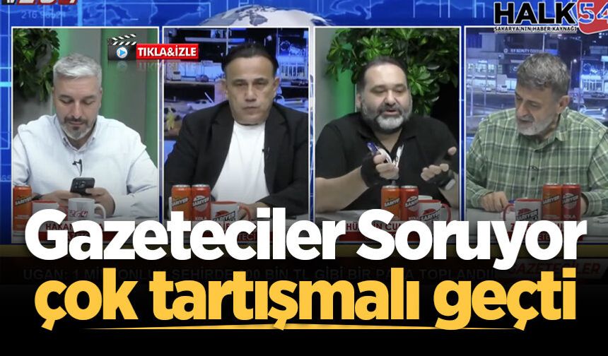 Gazeteciler Soruyor çok tartışmalı geçti