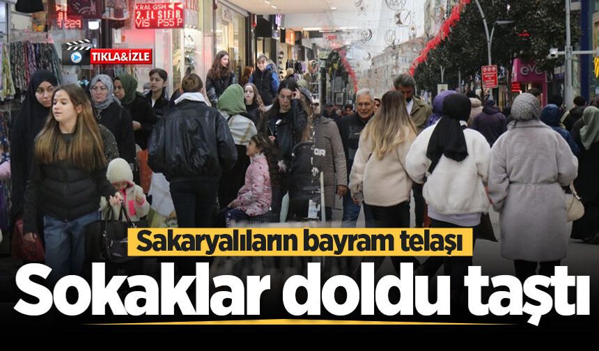 Sakaryalıların bayram telaşı: Sokaklar doldu taştı