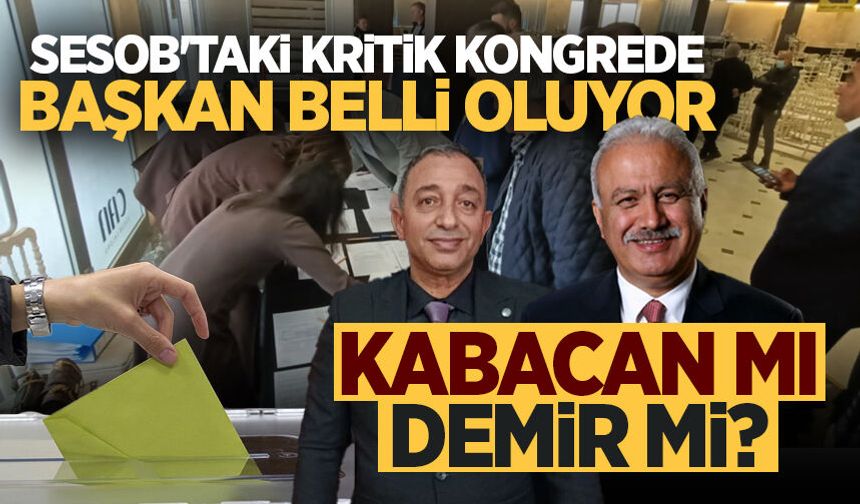 SESOB'taki kritik kongrede başkan bugün belli oluyor! Kabacan mı, Demir mi?