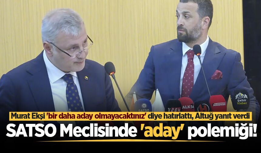 Murat Ekşi 'bir daha aday olmayacaktınız' diye hatırlattı, Altuğ yanıt verdi: SATSO Meclisinde 'aday' polemiği!