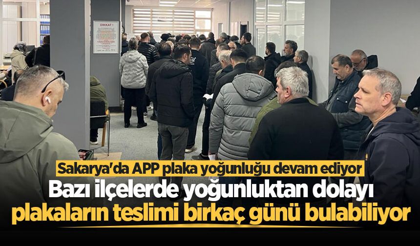 Sakarya'da APP plaka yoğunluğu devam ediyor