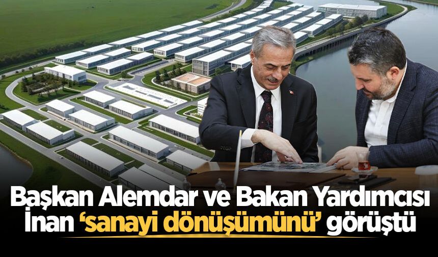 Başkan Alemdar ve Bakan Yardımcısı İnan ‘sanayi dönüşümünü’ görüştü