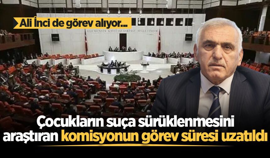 Ali İnci'nin yer aldığı TBMM araştırma komisyonunun görev süresi uzatıldı