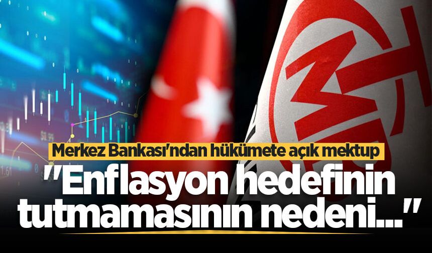 Merkez Bankası'ndan hükümete açık mektup: "Enflasyon hedefinin tutmamasının nedeni..."