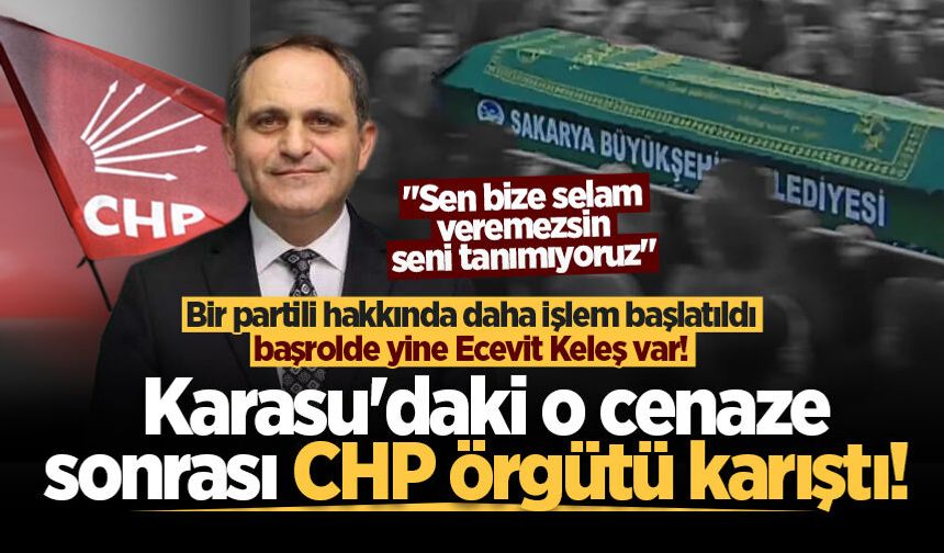 Karasu'daki o cenaze sonrası CHP örgütü karıştı! "Sen bize selam veremezsin, seni tanımıyoruz"