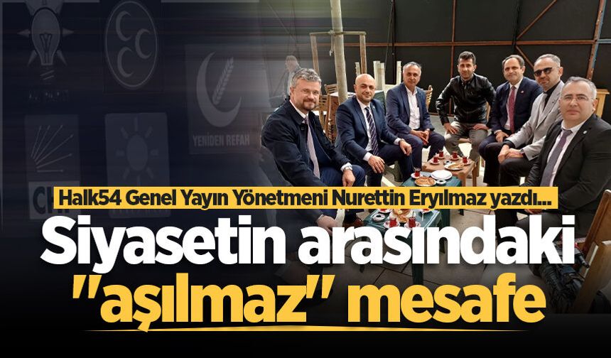 Siyasetin arasındaki "aşılmaz" mesafe