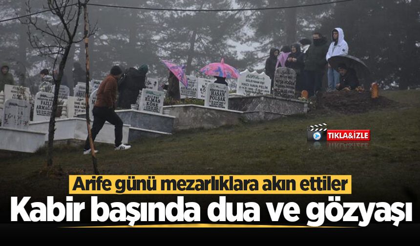Arife günü mezarlıklara akın ettiler: Kabir başında dua ve gözyaşı