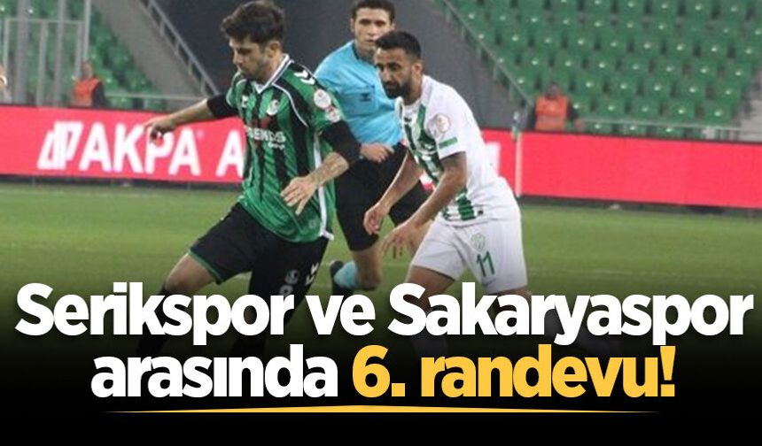 Serikspor ve Sakaryaspor arasında 6. randevu!