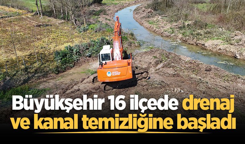 Büyükşehir 16 ilçede drenaj ve kanal temizliğine başladı