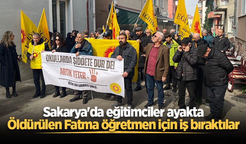 Sakarya'da eğitimciler ayakta: Öldürülen Fatma öğretmen için iş bıraktılar
