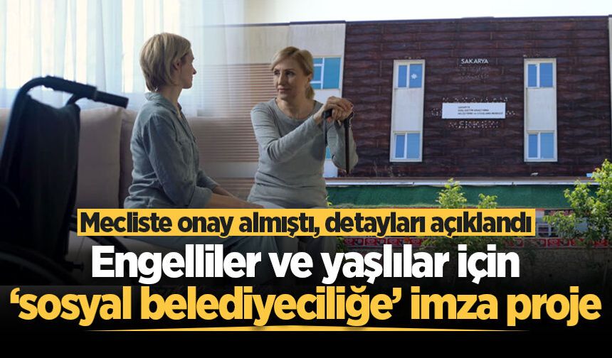 Engelliler ve yaşlılar için ‘sosyal belediyeciliğe’ imza proje: Mecliste onay almıştı, detayları açıklandı