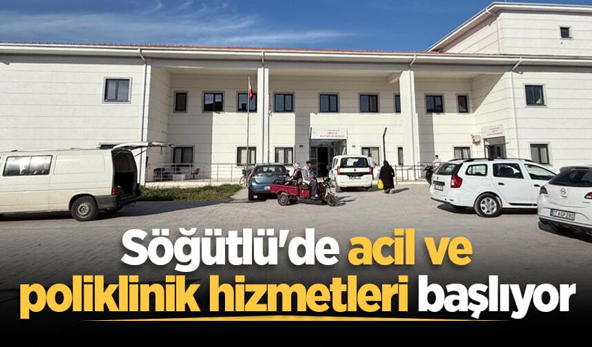 Söğütlü'de acil ve poliklinik hizmetleri başlıyor