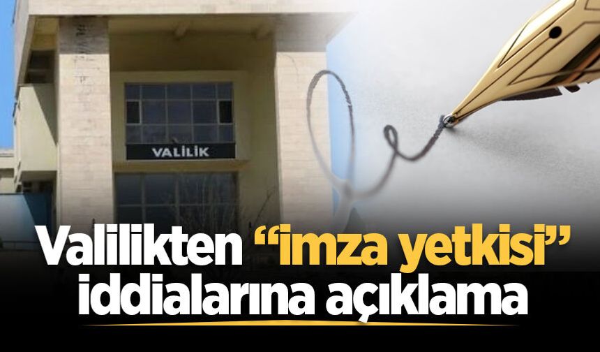 Valilikten “imza yetkisi” iddialarına açıklama