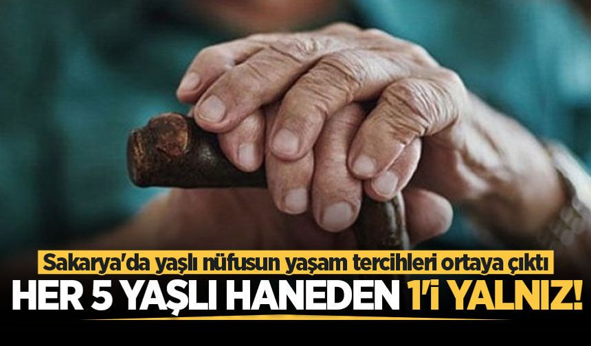 Sakarya'da yaşlı nüfusun yaşam tercihleri ortaya çıktı!