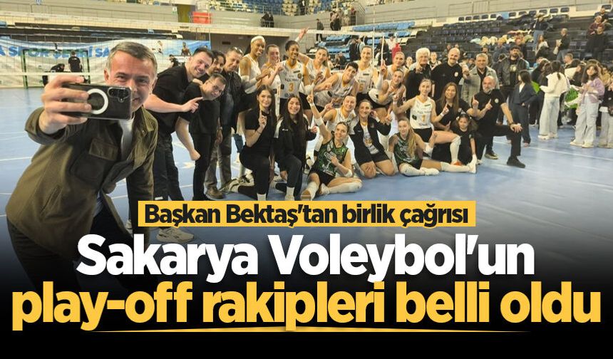 Sakarya Voleybol'un play-off rakipleri belli oldu! Başkan Bektaş'tan birlik çağrısı
