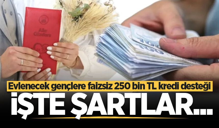 Evlenecek gençlere faizsiz 250 bin TL kredi desteği! İşte şartlar...
